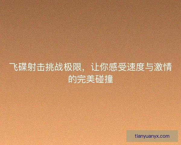 飞碟射击挑战极限，让你感受速度与激情的完美碰撞